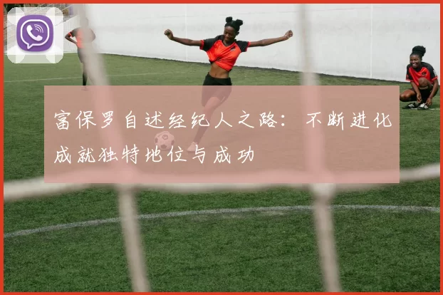 富保罗自述经纪人之路：不断进化成就独特地位与成功